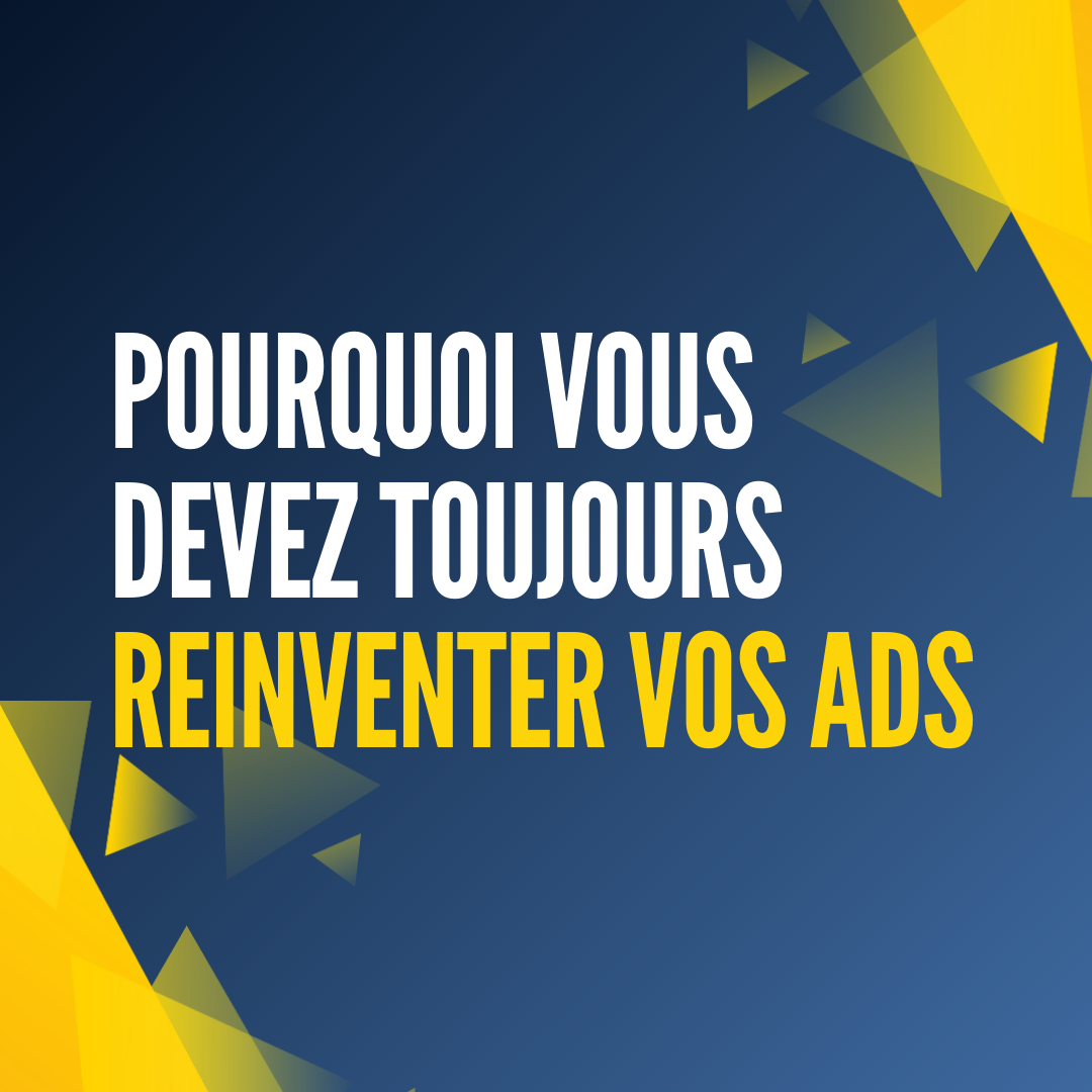 Pourquoi Vous Devez Toujours Reinventer Vos Ads